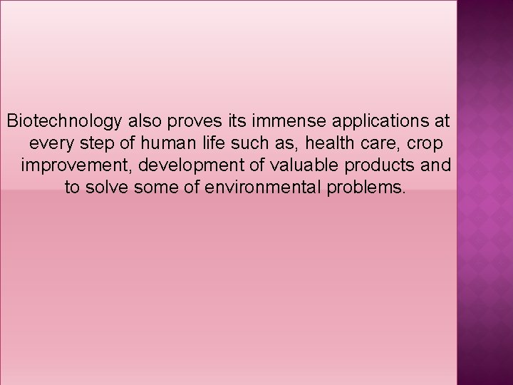 Biotechnology also proves its immense applications at every step of human life such as,