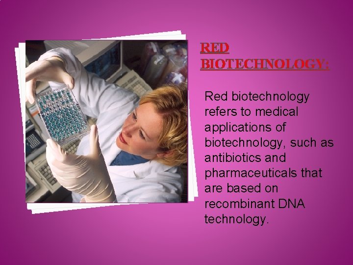 RED BIOTECHNOLOGY: Red biotechnology refers to medical applications of biotechnology, such as antibiotics and