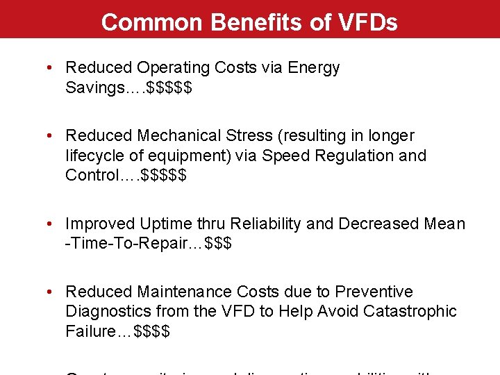 Common Benefits of VFDs • Reduced Operating Costs via Energy Savings…. $$$$$ • Reduced
