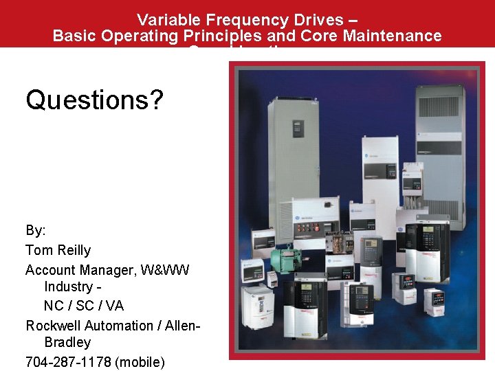 Variable Frequency Drives – Basic Operating Principles and Core Maintenance Considerations Questions? By: Tom