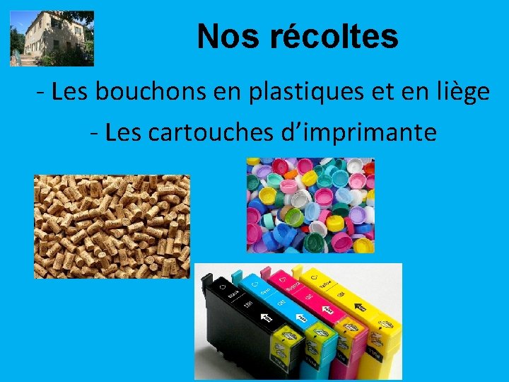 Nos récoltes - Les bouchons en plastiques et en liège - Les cartouches d’imprimante