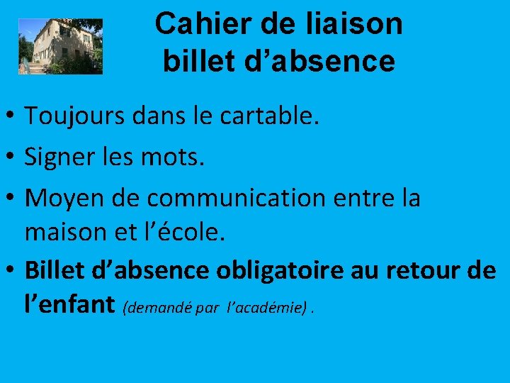 Cahier de liaison billet d’absence • Toujours dans le cartable. • Signer les mots.