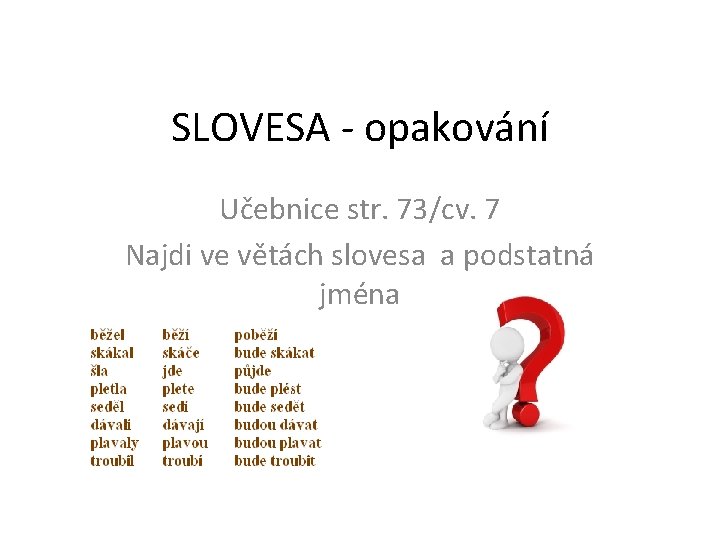 SLOVESA - opakování Učebnice str. 73/cv. 7 Najdi ve větách slovesa a podstatná jména