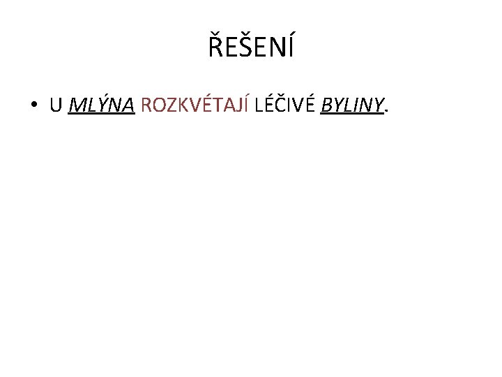 ŘEŠENÍ • U MLÝNA ROZKVÉTAJÍ LÉČIVÉ BYLINY. 