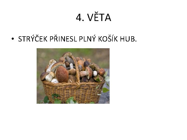 4. VĚTA • STRÝČEK PŘINESL PLNÝ KOŠÍK HUB. 