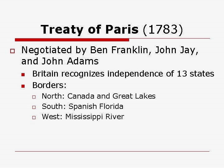 Treaty of Paris (1783) o Negotiated by Ben Franklin, John Jay, and John Adams