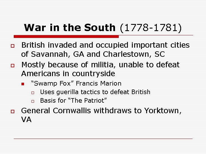 War in the South (1778 -1781) o o British invaded and occupied important cities