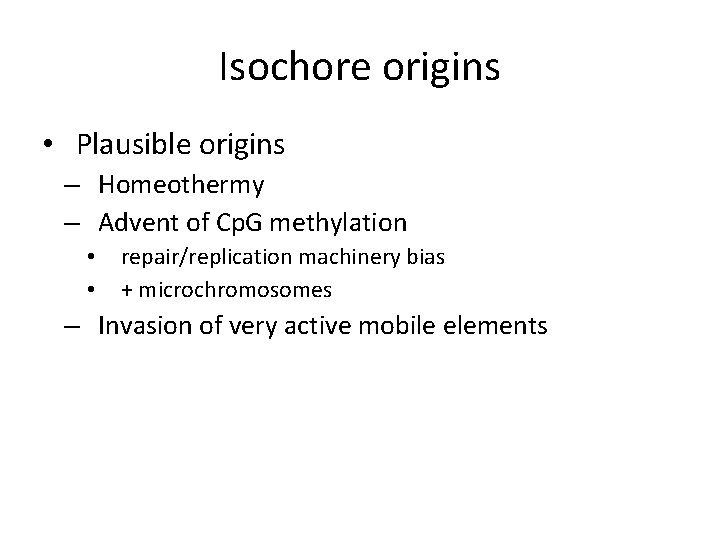 Isochore origins • Plausible origins – Homeothermy – Advent of Cp. G methylation •