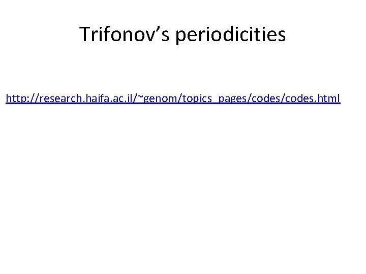 Trifonov’s periodicities http: //research. haifa. ac. il/~genom/topics_pages/codes. html 