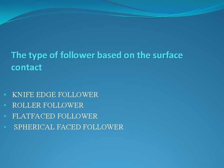 The type of follower based on the surface contact • KNIFE EDGE FOLLOWER •