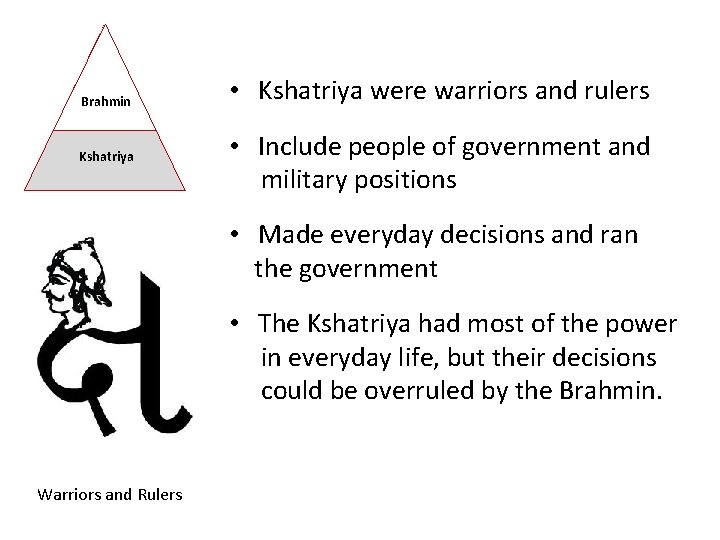 Brahmin Kshatriya • Kshatriya were warriors and rulers • Include people of government and