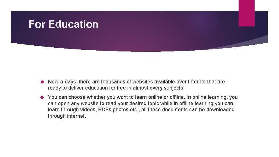 For Education Now-a-days, there are thousands of websites available over Internet that are ready