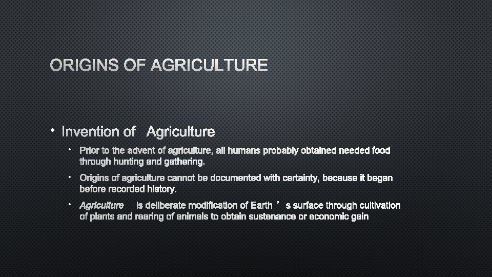 ORIGINS OF AGRICULTURE • INVENTION OF AGRICULTURE • PRIOR TO THE ADVENT OF AGRICULTURE,