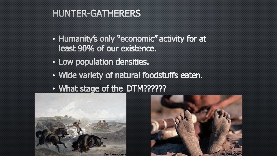 HUNTER-GATHERERS • HUMANITY’S ONLY “ECONOMIC” ACTIVITY FOR AT LEAST 90% OF OUR EXISTENCE. •