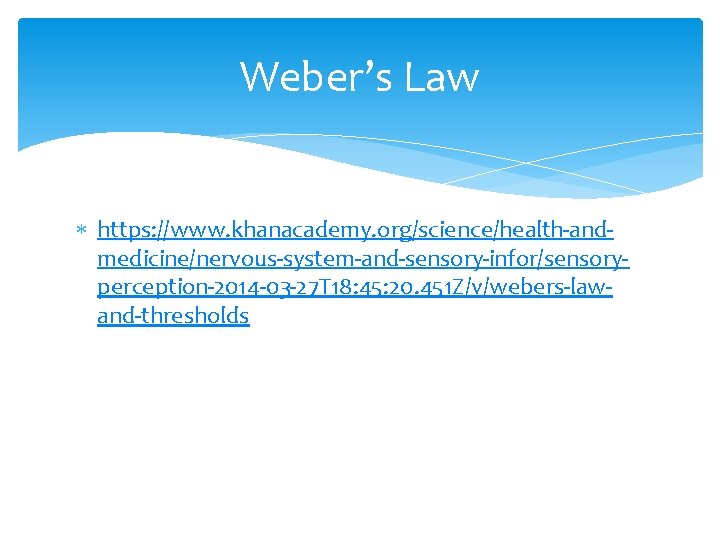 Weber’s Law https: //www. khanacademy. org/science/health-andmedicine/nervous-system-and-sensory-infor/sensoryperception-2014 -03 -27 T 18: 45: 20. 451 Z/v/webers-lawand-thresholds