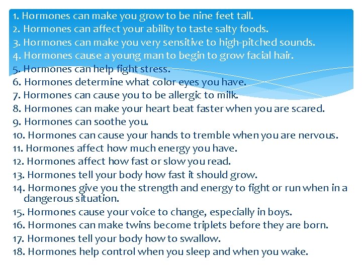 1. Hormones can make you grow to be nine feet tall. 2. Hormones can