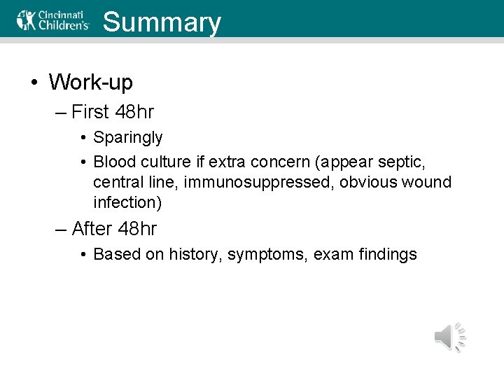 Summary • Work-up – First 48 hr • Sparingly • Blood culture if extra
