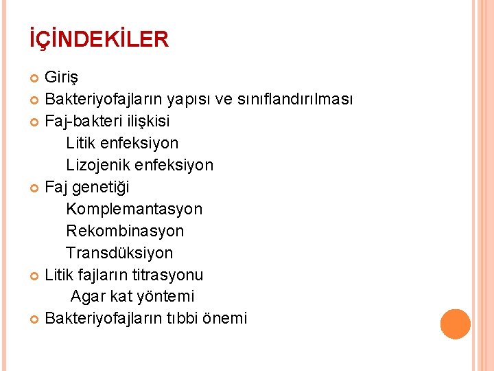 İÇİNDEKİLER Giriş Bakteriyofajların yapısı ve sınıflandırılması Faj-bakteri ilişkisi Litik enfeksiyon Lizojenik enfeksiyon Faj genetiği