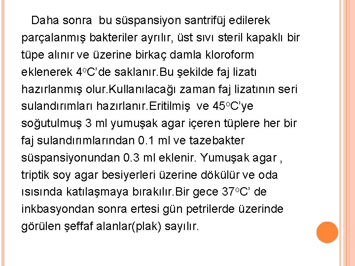 Daha sonra bu süspansiyon santrifüj edilerek parçalanmış bakteriler ayrılır, üst sıvı steril kapaklı bir