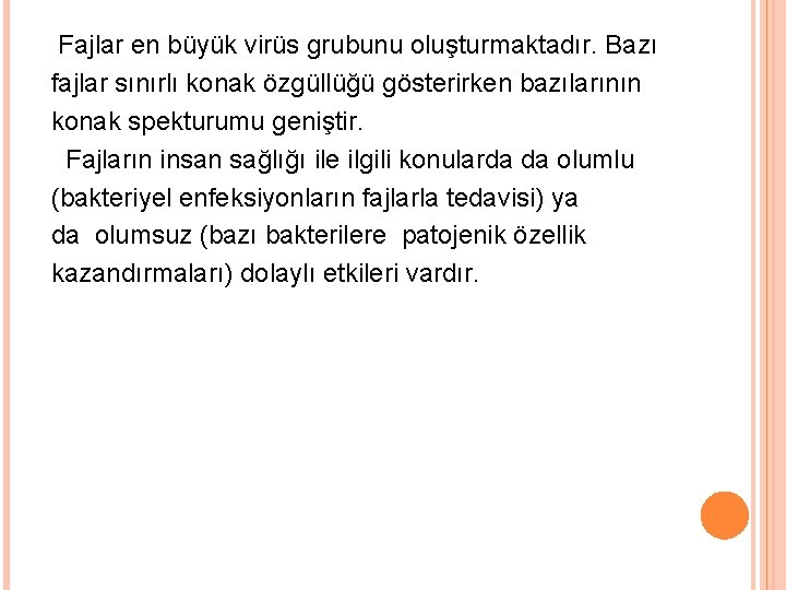 Fajlar en büyük virüs grubunu oluşturmaktadır. Bazı fajlar sınırlı konak özgüllüğü gösterirken bazılarının konak