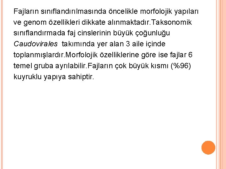 Fajların sınıflandırılmasında öncelikle morfolojik yapıları ve genom özellikleri dikkate alınmaktadır. Taksonomik sınıflandırmada faj cinslerinin