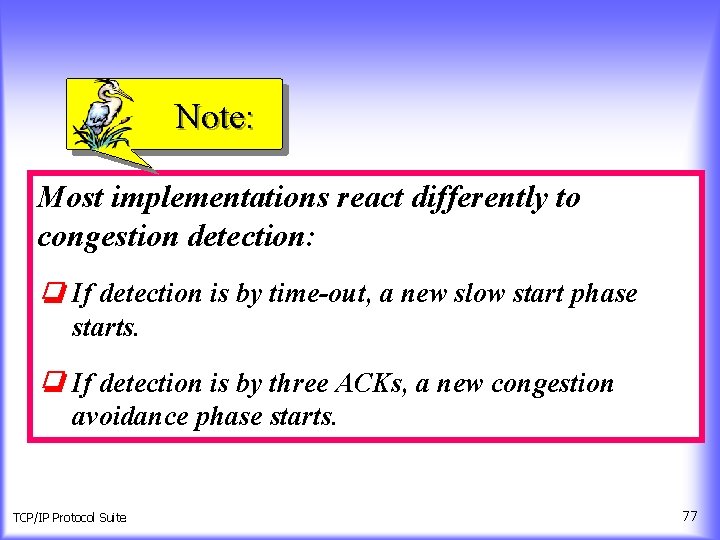 Note: Most implementations react differently to congestion detection: ❏ If detection is by time-out,