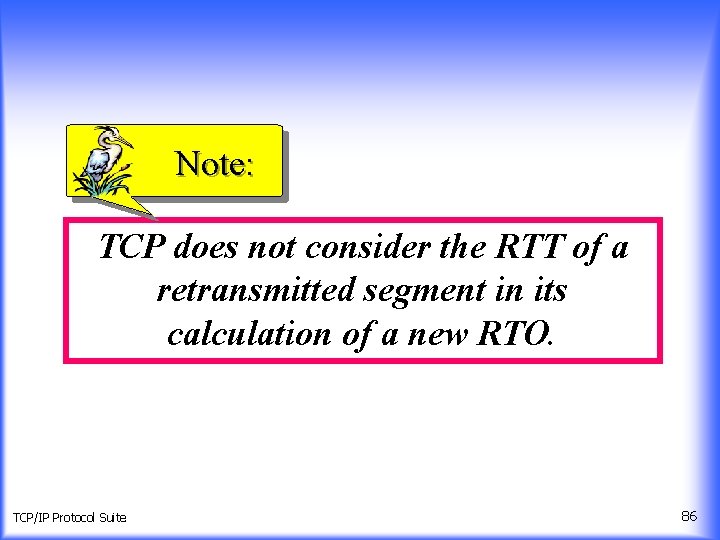 Note: TCP does not consider the RTT of a retransmitted segment in its calculation