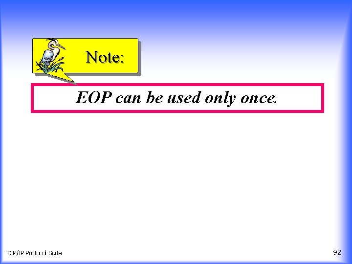 Note: EOP can be used only once. TCP/IP Protocol Suite 92 