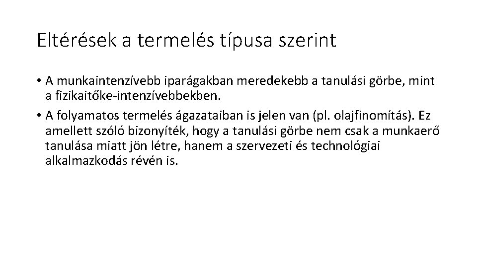 Eltérések a termelés típusa szerint • A munkaintenzívebb iparágakban meredekebb a tanulási görbe, mint