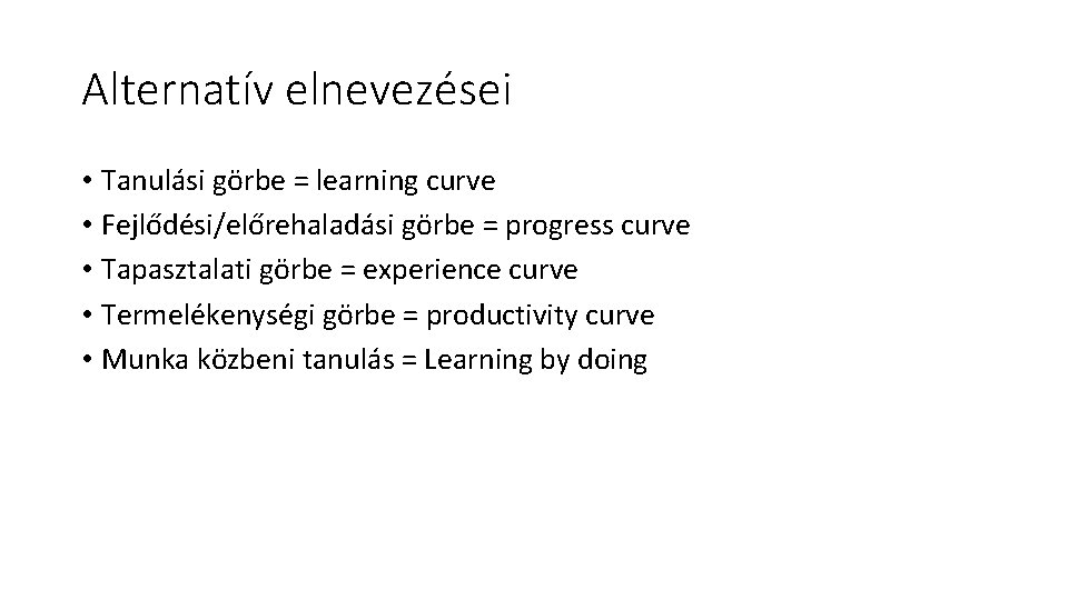 Alternatív elnevezései • Tanulási görbe = learning curve • Fejlődési/előrehaladási görbe = progress curve