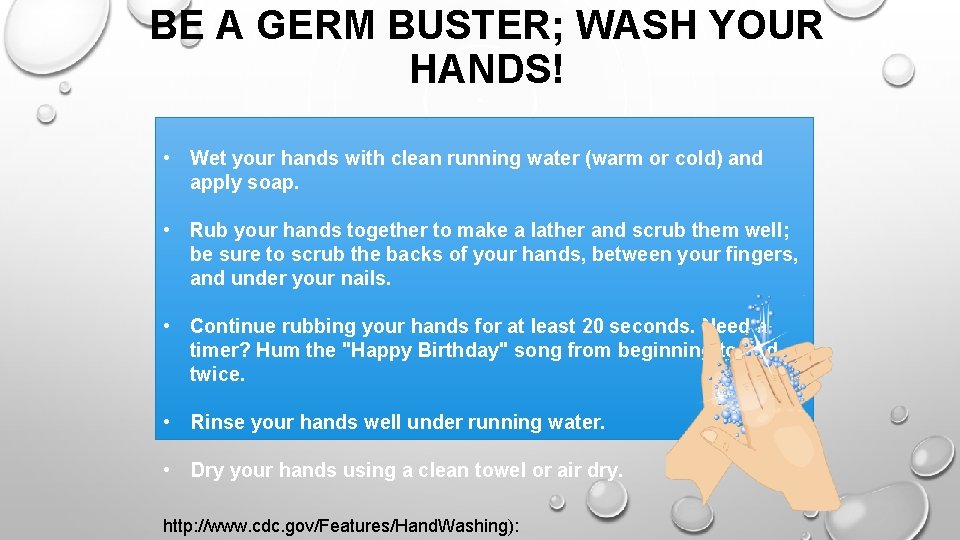 BE A GERM BUSTER; WASH YOUR HANDS! • Wet your hands with clean running