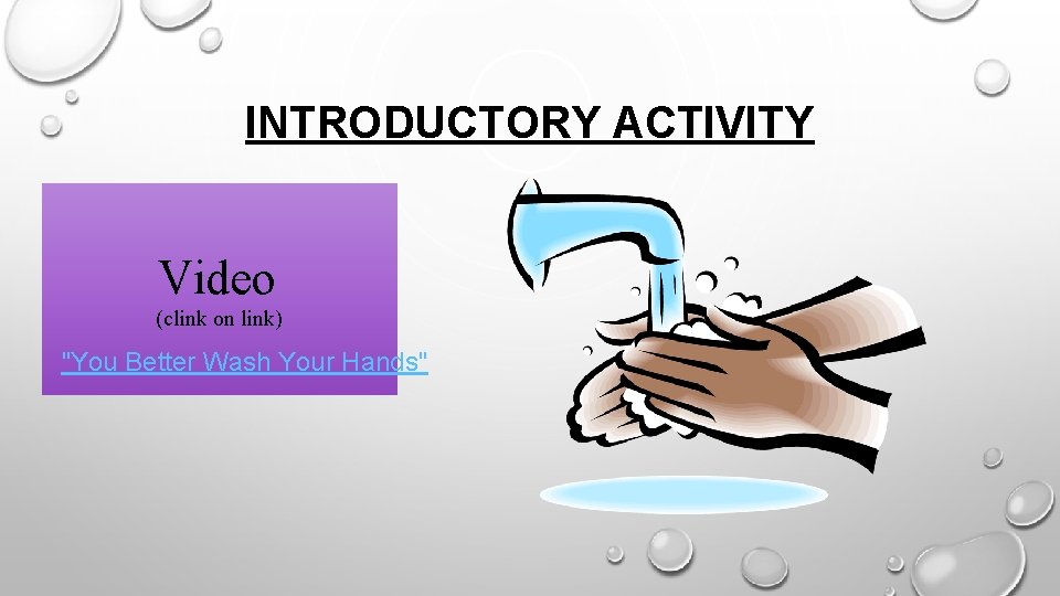 INTRODUCTORY ACTIVITY Video (clink on link) "You Better Wash Your Hands" 