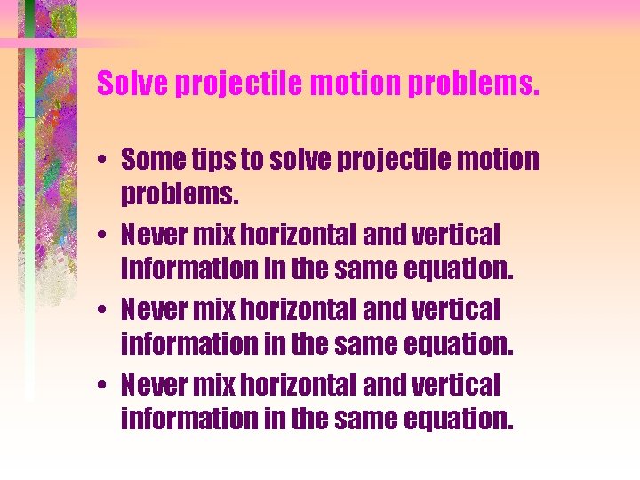 Solve projectile motion problems. • Some tips to solve projectile motion problems. • Never