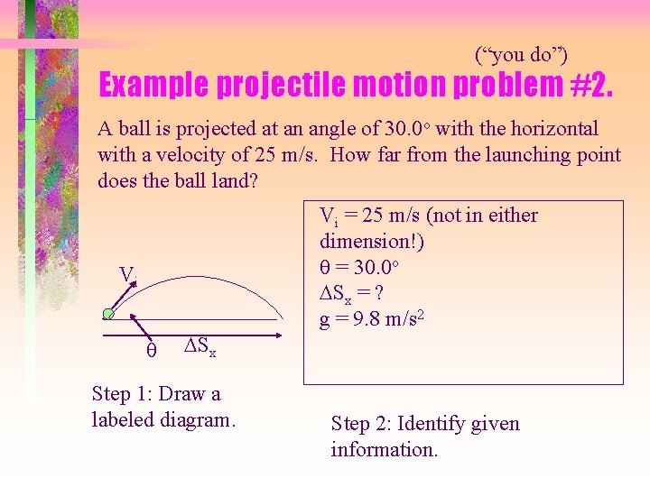 (“you do”) Example projectile motion problem #2. A ball is projected at an angle