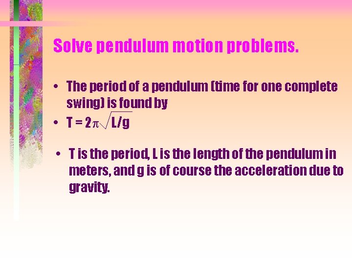 Solve pendulum motion problems. • The period of a pendulum (time for one complete