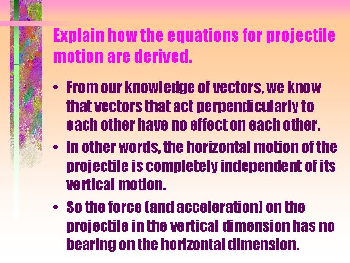Explain how the equations for projectile motion are derived. • From our knowledge of
