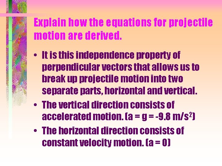 Explain how the equations for projectile motion are derived. • It is this independence