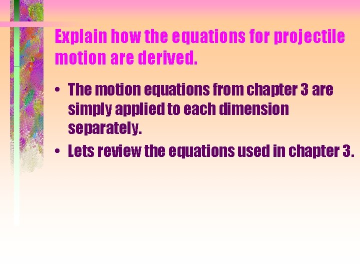Explain how the equations for projectile motion are derived. • The motion equations from