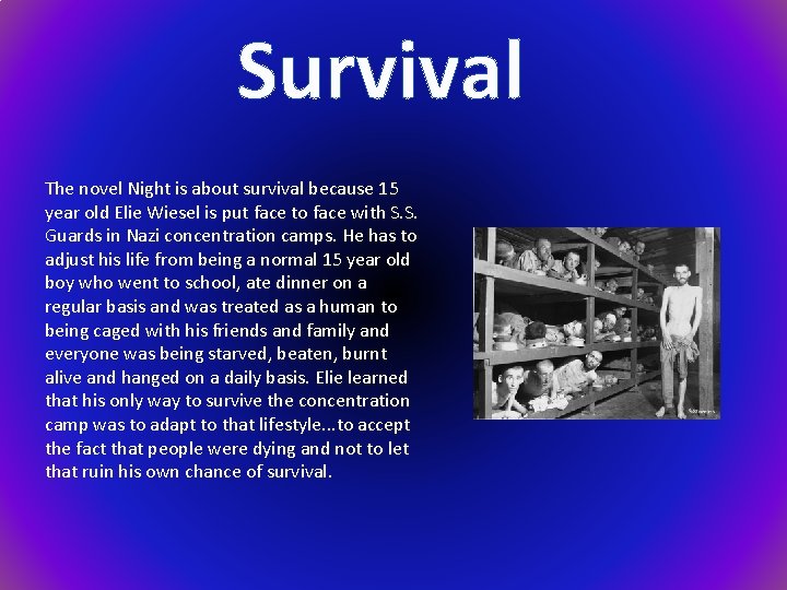 Survival The novel Night is about survival because 15 year old Elie Wiesel is