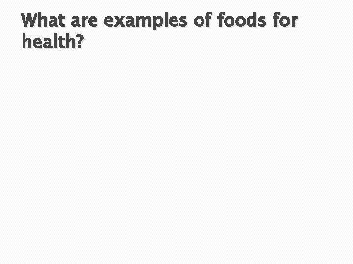 What are examples of foods for health? 