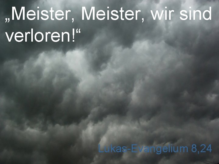 „Meister, wir sind verloren!“ Lukas-Evangelium 8, 24 