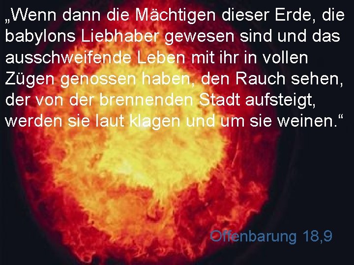 „Wenn dann die Mächtigen dieser Erde, die babylons Liebhaber gewesen sind und das ausschweifende