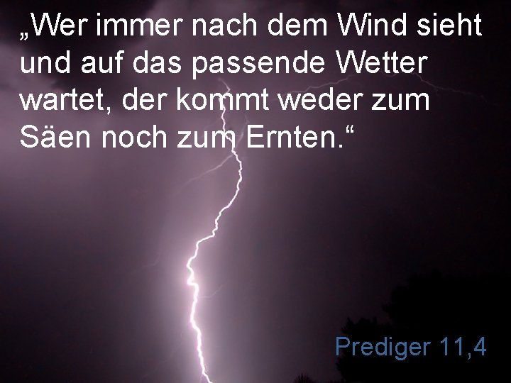 „Wer immer nach dem Wind sieht und auf das passende Wetter wartet, der kommt