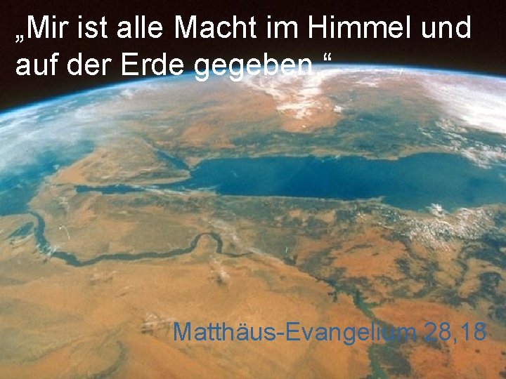 „Mir ist alle Macht im Himmel und auf der Erde gegeben. “ Matthäus-Evangelium 28,