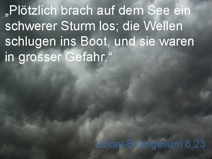 „Plötzlich brach auf dem See ein schwerer Sturm los; die Wellen schlugen ins Boot,