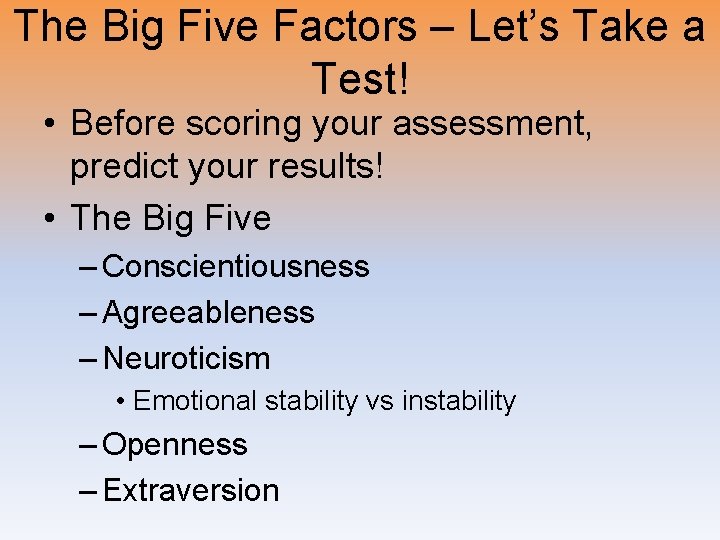The Big Five Factors – Let’s Take a Test! • Before scoring your assessment,