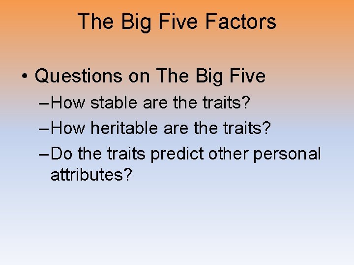 The Big Five Factors • Questions on The Big Five – How stable are