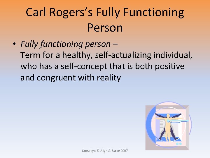 Carl Rogers’s Fully Functioning Person • Fully functioning person – Term for a healthy,