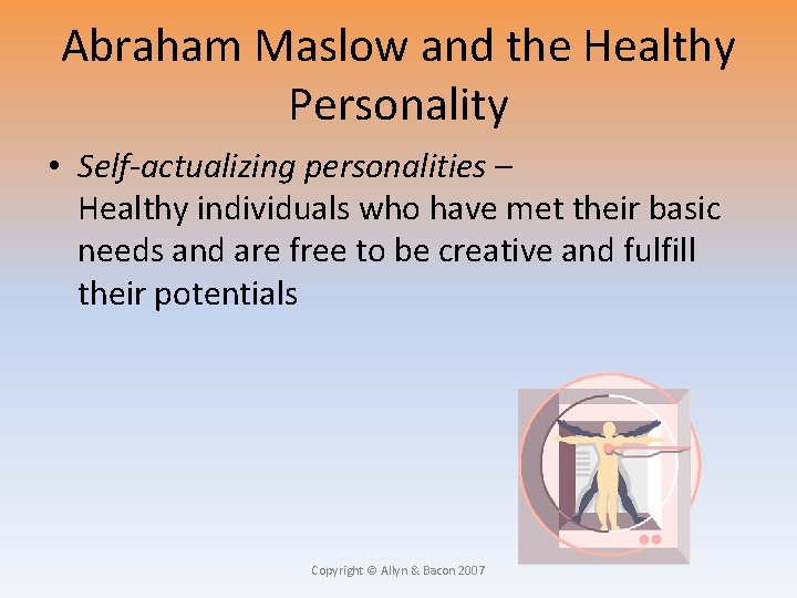 Abraham Maslow and the Healthy Personality • Self-actualizing personalities – Healthy individuals who have