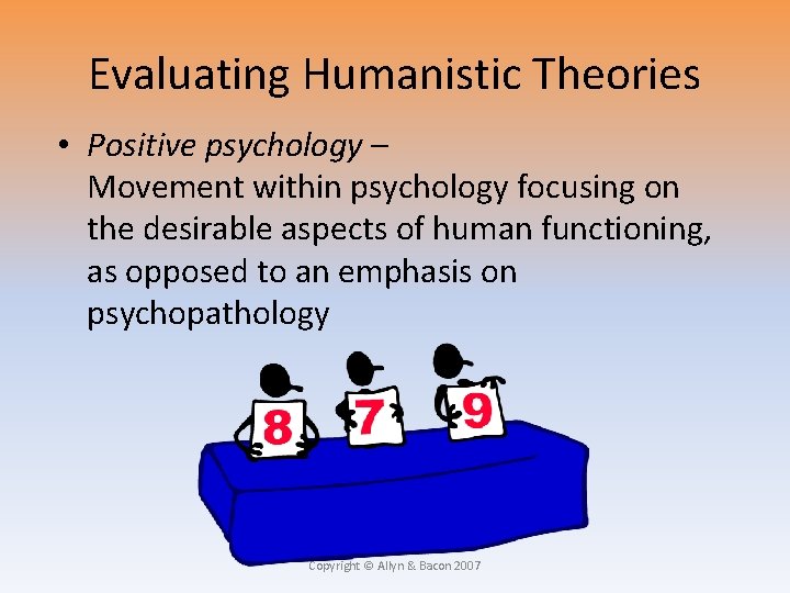 Evaluating Humanistic Theories • Positive psychology – Movement within psychology focusing on the desirable